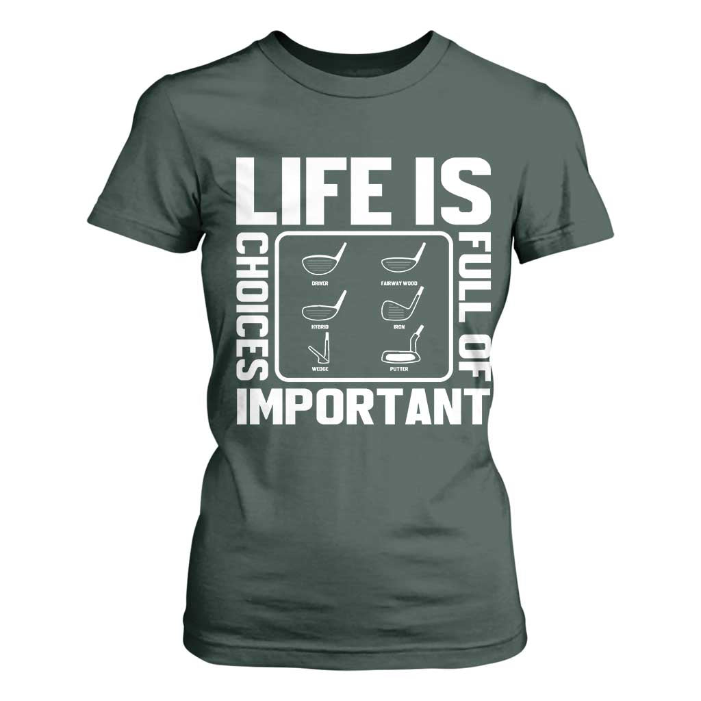 Life Is Full Of Important Choices T Shirt For Women Golf Lover Gift TS12 Dark Forest Green Print Your Wear