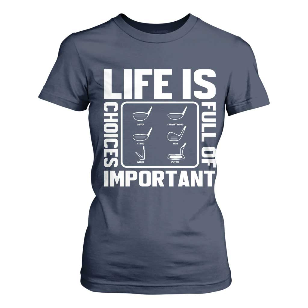 Life Is Full Of Important Choices T Shirt For Women Golf Lover Gift TS12 Navy Print Your Wear