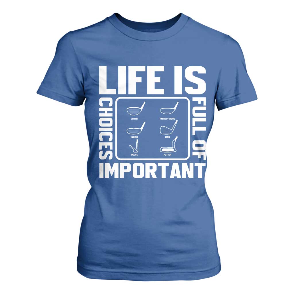 Life Is Full Of Important Choices T Shirt For Women Golf Lover Gift TS12 Royal Blue Print Your Wear