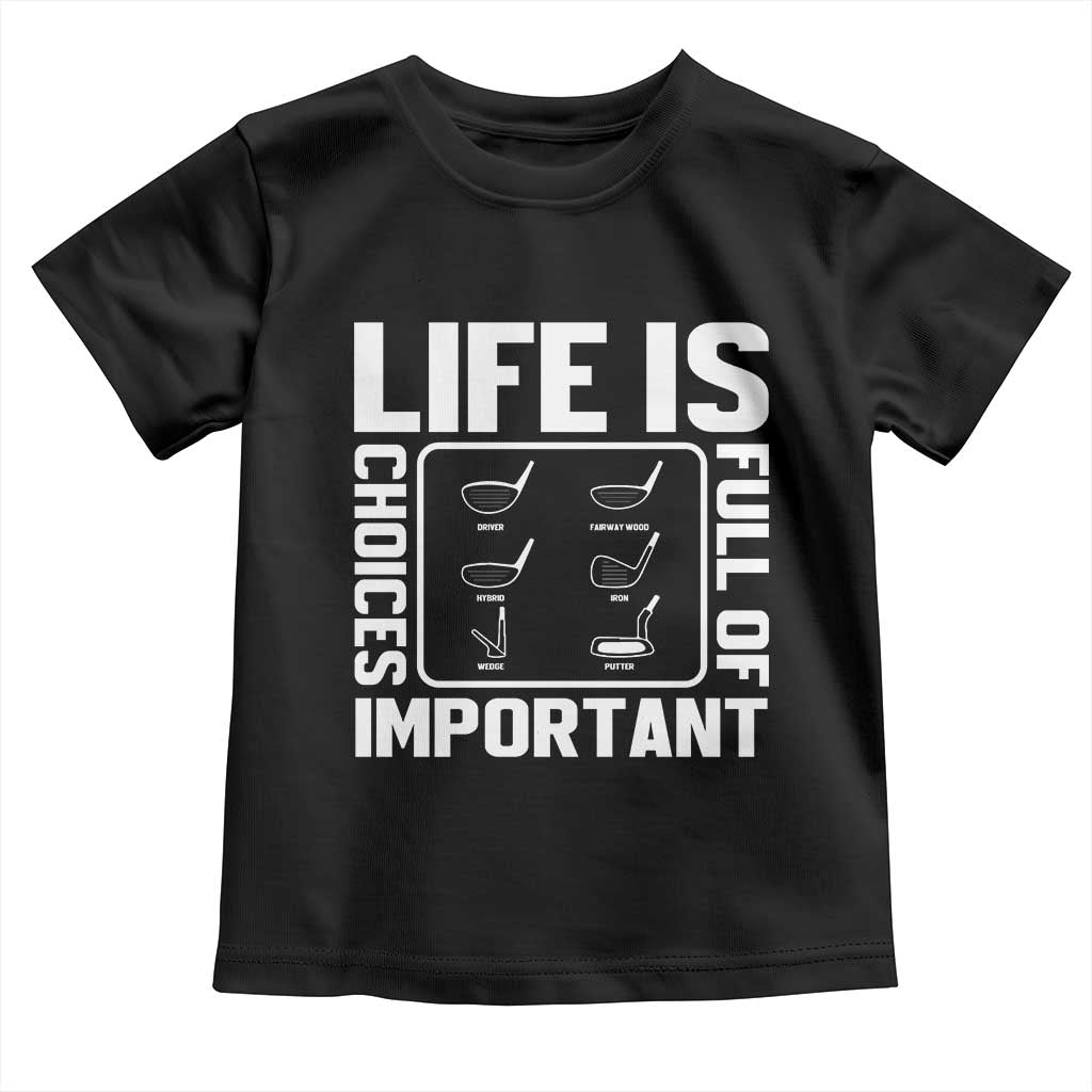 Life Is Full Of Important Choices Toddler T Shirt Golf Lover Gift TS12 Black Print Your Wear