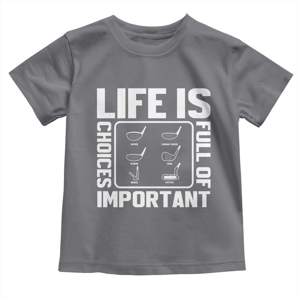 Life Is Full Of Important Choices Toddler T Shirt Golf Lover Gift TS12 Charcoal Print Your Wear