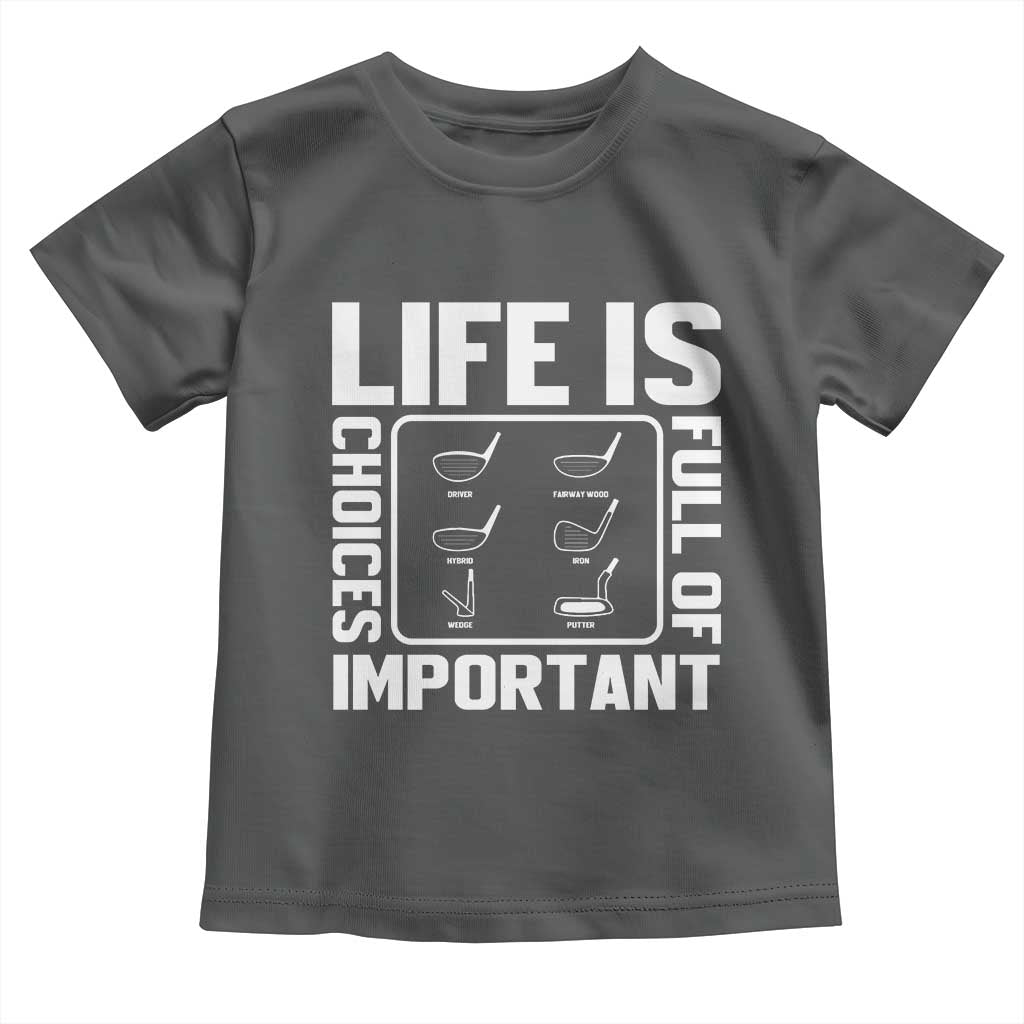Life Is Full Of Important Choices Toddler T Shirt Golf Lover Gift TS12 Dark Heather Print Your Wear