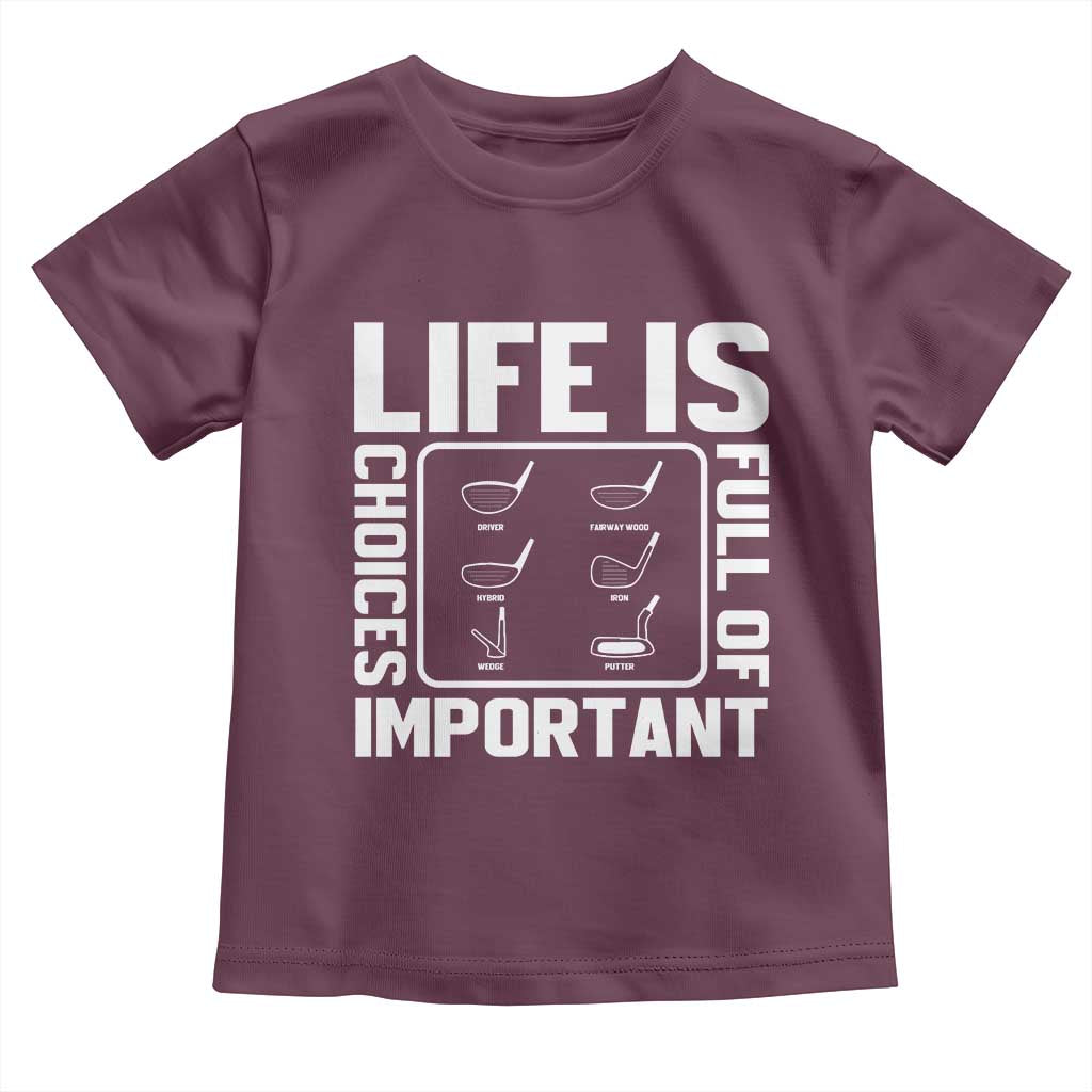 Life Is Full Of Important Choices Toddler T Shirt Golf Lover Gift TS12 Maroon Print Your Wear