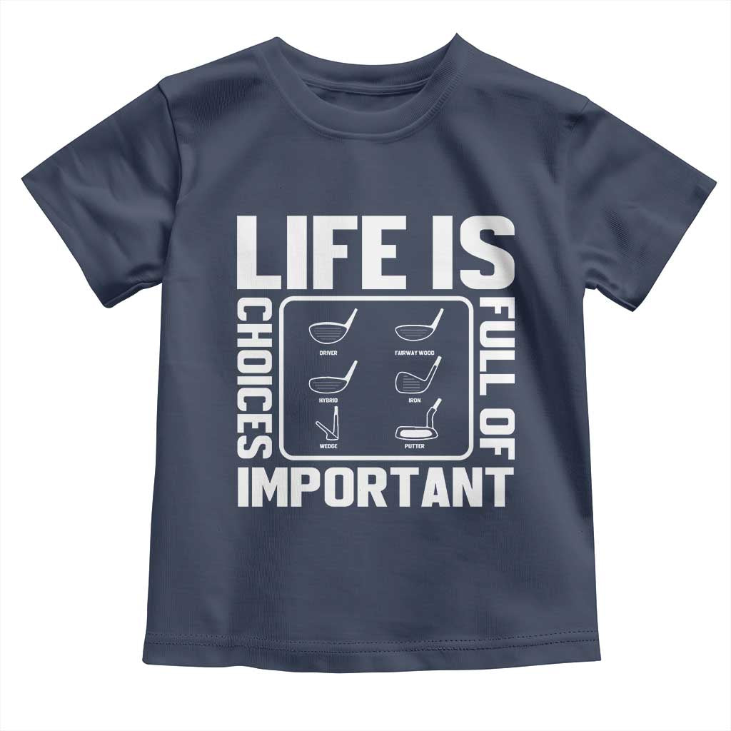 Life Is Full Of Important Choices Toddler T Shirt Golf Lover Gift TS12 Navy Print Your Wear