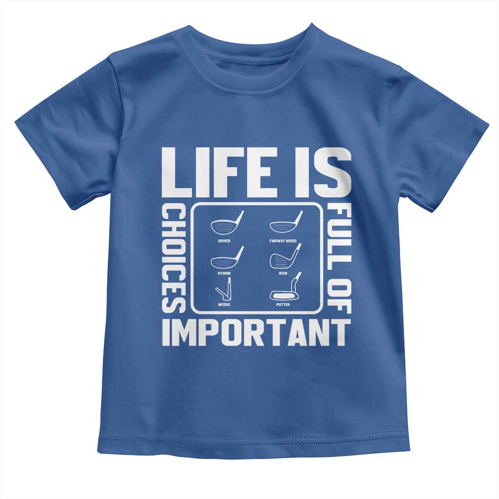 Life Is Full Of Important Choices Toddler T Shirt Golf Lover Gift TS12 Royal Blue Print Your Wear