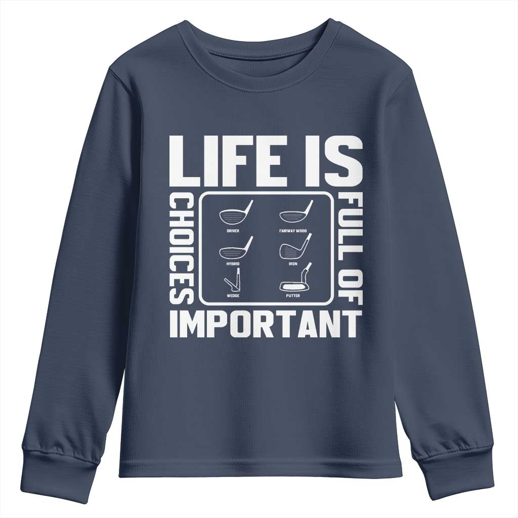 Life Is Full Of Important Choices Youth Sweatshirt Golf Lover Gift TS12 Navy Print Your Wear