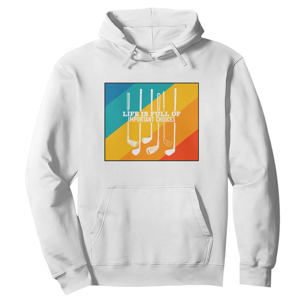 Funny Golf Clubs Hoodie Life Is Full Of Important Choices TS12 White Print Your Wear