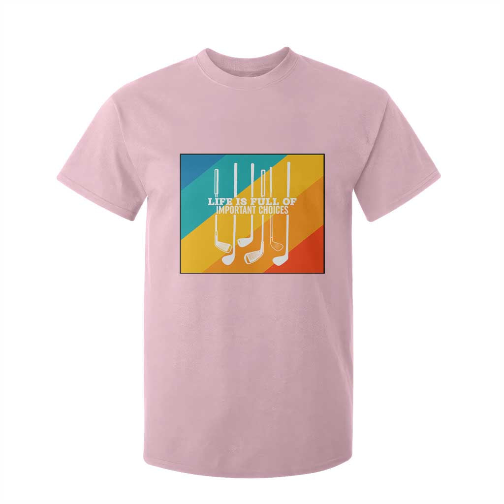Funny Golf Clubs T Shirt For Kid Life Is Full Of Important Choices TS12 Light Pink Print Your Wear
