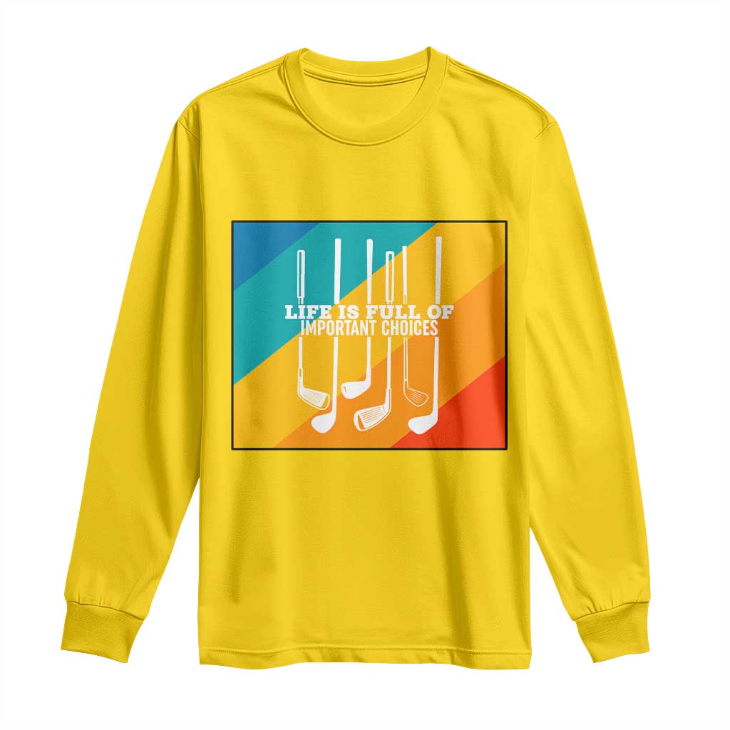 Funny Golf Clubs Long Sleeve Shirt Life Is Full Of Important Choices TS12 Daisy Print Your Wear