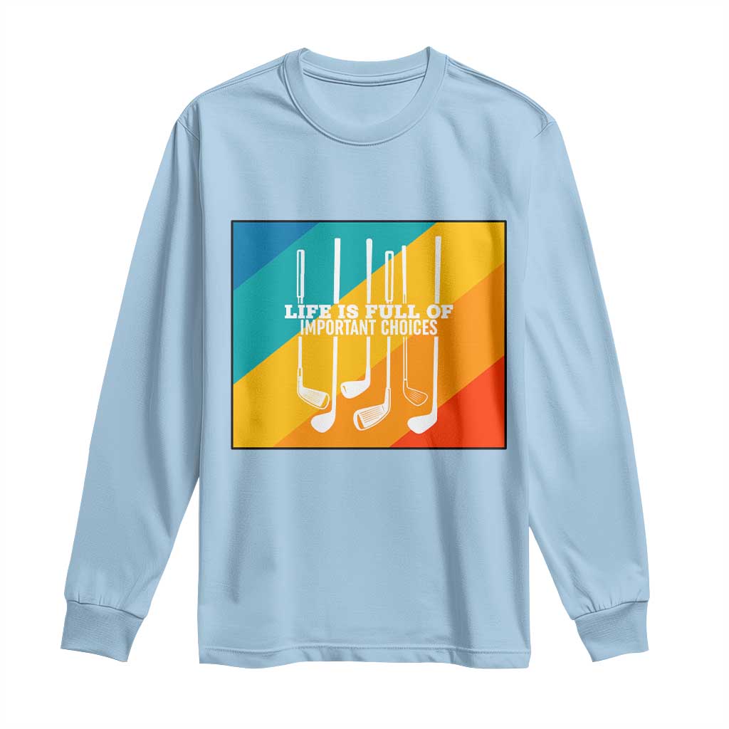 Funny Golf Clubs Long Sleeve Shirt Life Is Full Of Important Choices TS12 Light Blue Print Your Wear