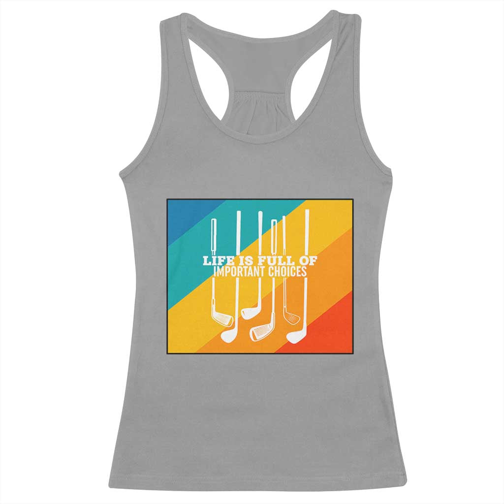 Funny Golf Clubs Racerback Tank Top Life Is Full Of Important Choices TS12 Sport Gray Print Your Wear