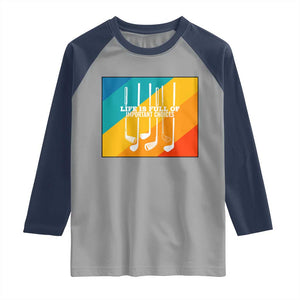 Funny Golf Clubs Raglan Shirt Life Is Full Of Important Choices TS12 Sport Gray Navy Print Your Wear