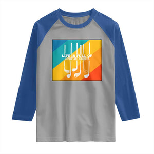Funny Golf Clubs Raglan Shirt Life Is Full Of Important Choices TS12 Sport Gray Royal Print Your Wear