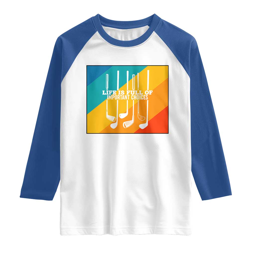 Funny Golf Clubs Raglan Shirt Life Is Full Of Important Choices TS12 White Royal Print Your Wear