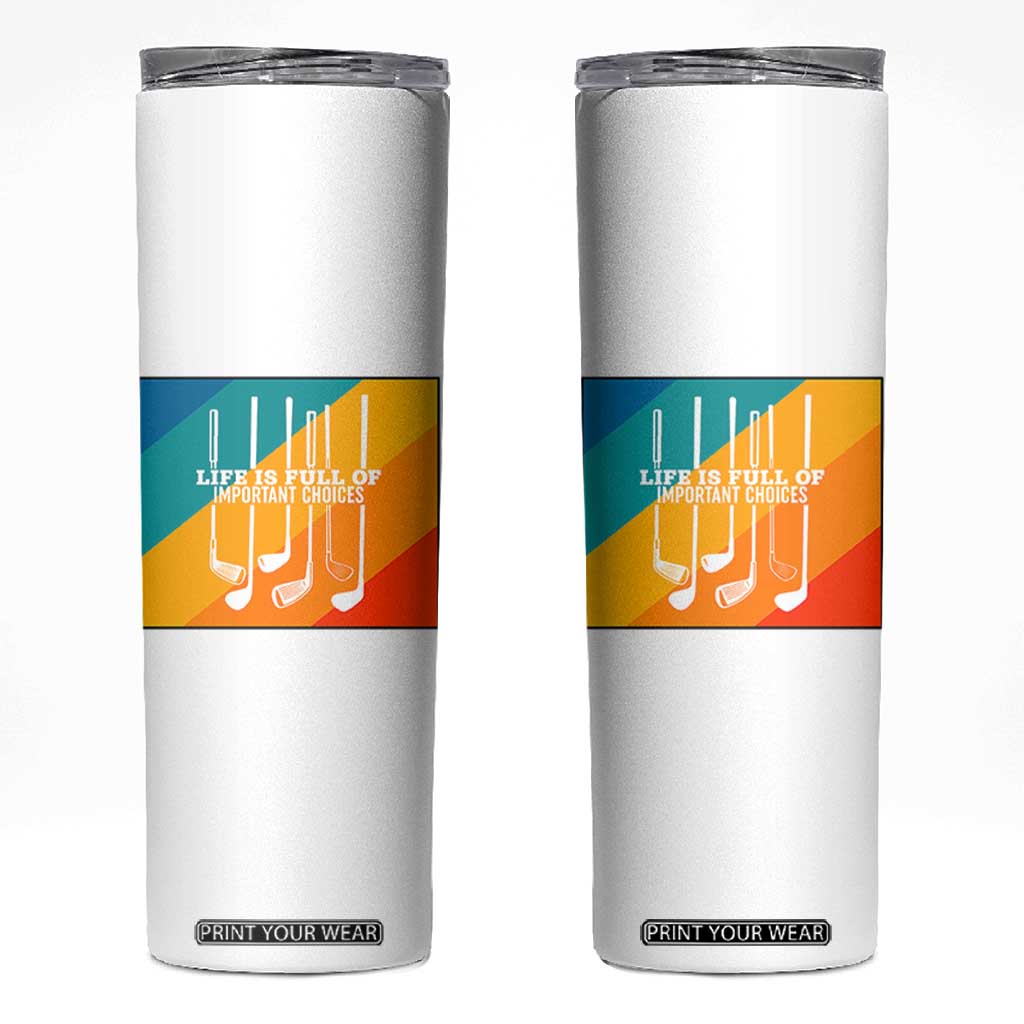 Funny Golf Clubs Skinny Tumbler Life Is Full Of Important Choices TS12 White Print Your Wear
