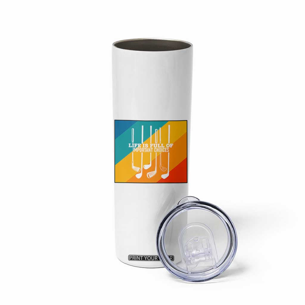 Funny Golf Clubs Skinny Tumbler Life Is Full Of Important Choices TS12 Print Your Wear