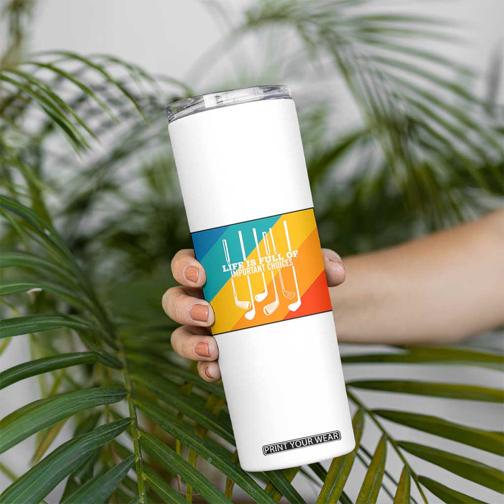 Funny Golf Clubs Skinny Tumbler Life Is Full Of Important Choices TS12 Print Your Wear