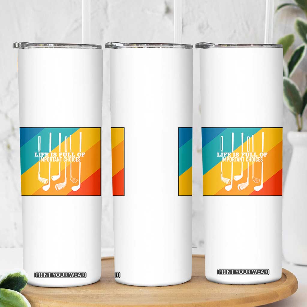 Funny Golf Clubs Skinny Tumbler Life Is Full Of Important Choices TS12 Print Your Wear