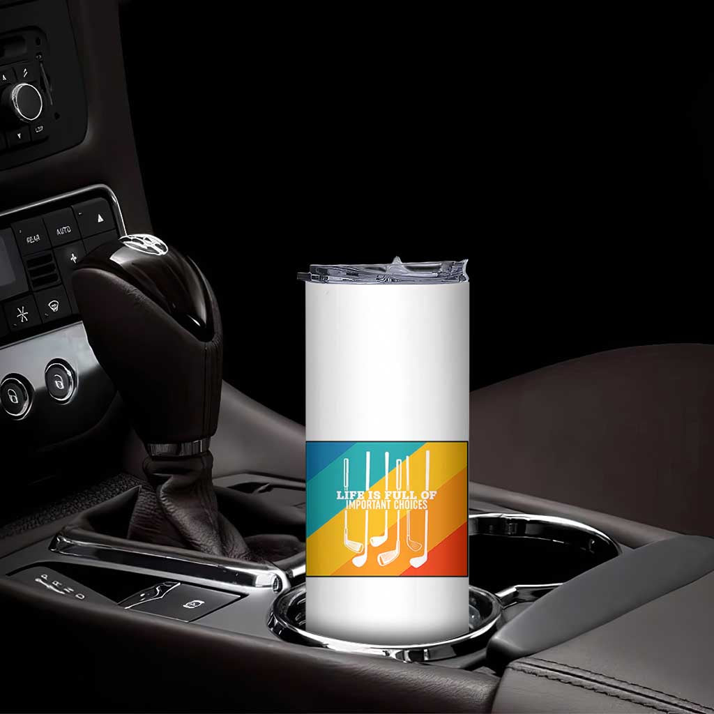 Funny Golf Clubs Skinny Tumbler Life Is Full Of Important Choices TS12 Print Your Wear