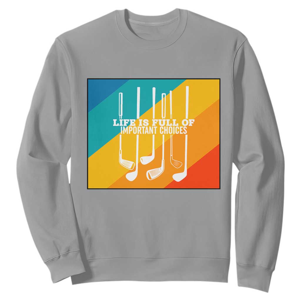Funny Golf Clubs Sweatshirt Life Is Full Of Important Choices TS12 Sport Gray Print Your Wear