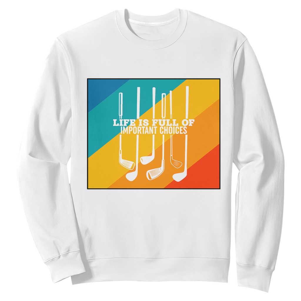 Funny Golf Clubs Sweatshirt Life Is Full Of Important Choices TS12 White Print Your Wear
