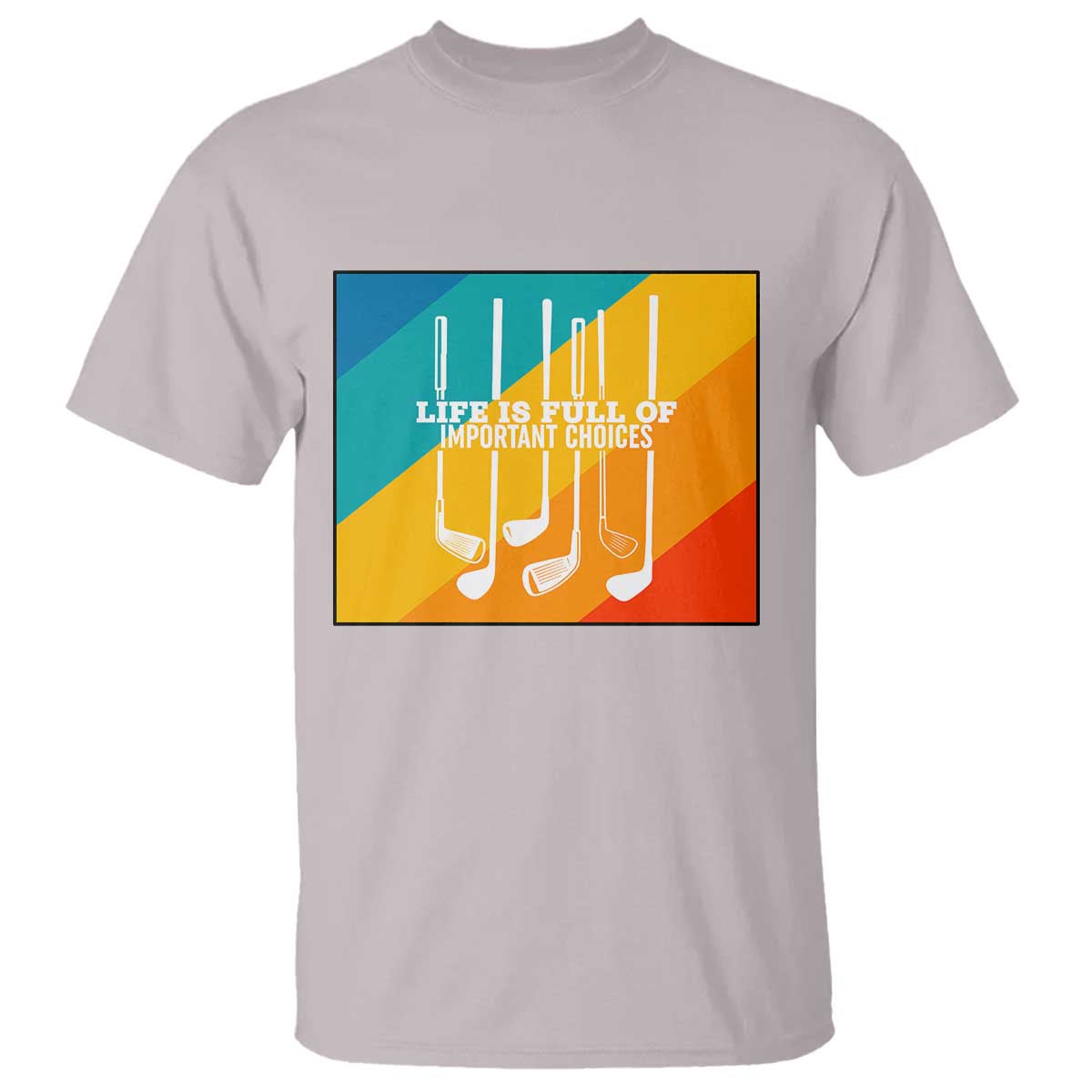 Funny Golf Clubs T Shirt Life Is Full Of Important Choices TS12 Ice Gray Print Your Wear