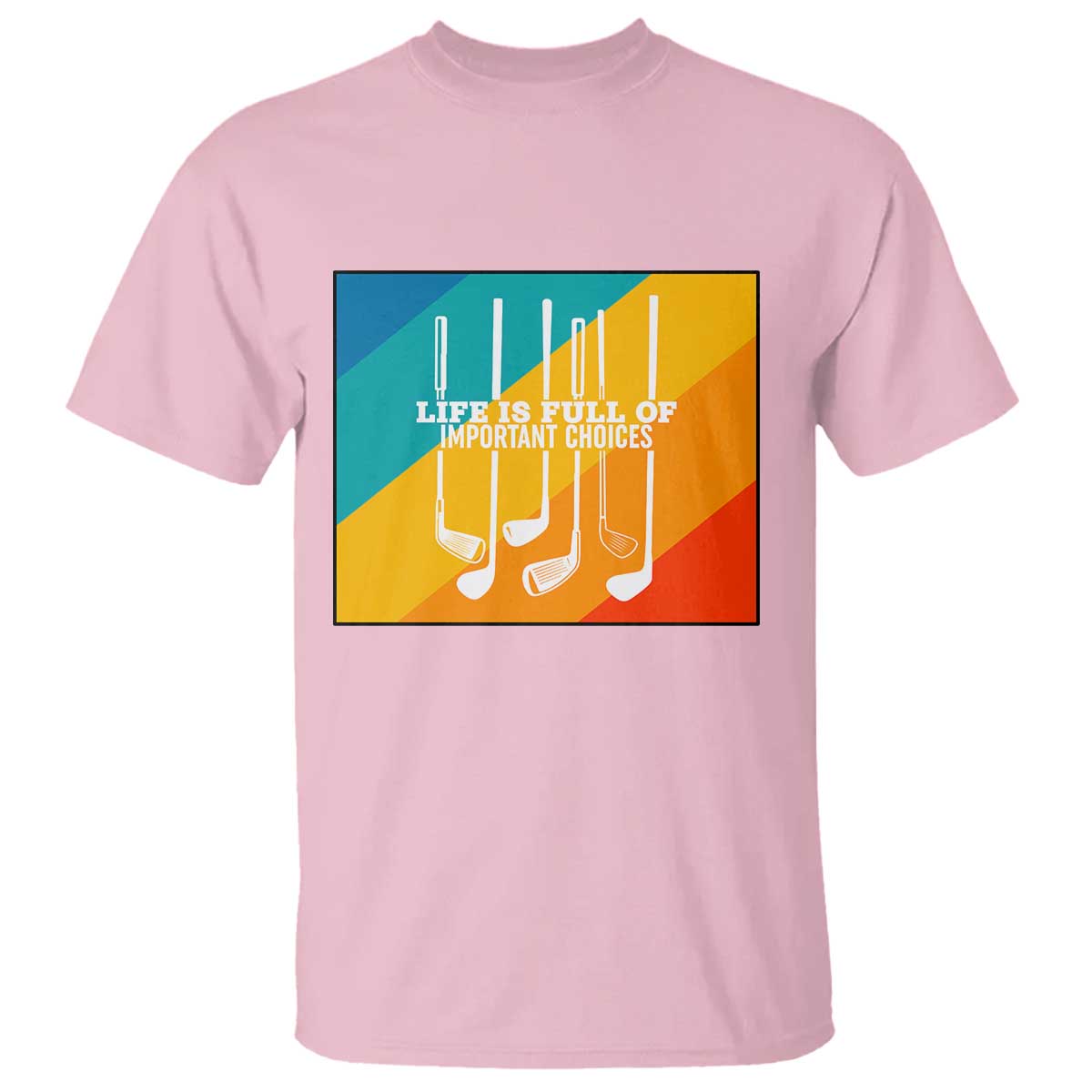 Funny Golf Clubs T Shirt Life Is Full Of Important Choices TS12 Light Pink Print Your Wear