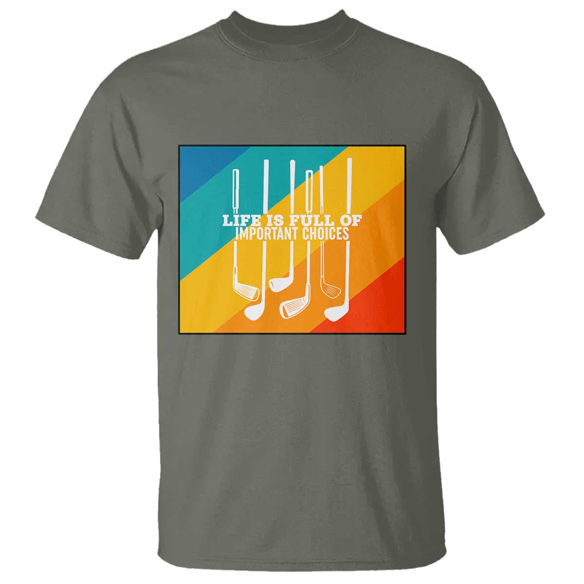 Funny Golf Clubs T Shirt Life Is Full Of Important Choices TS12 Military Green Print Your Wear