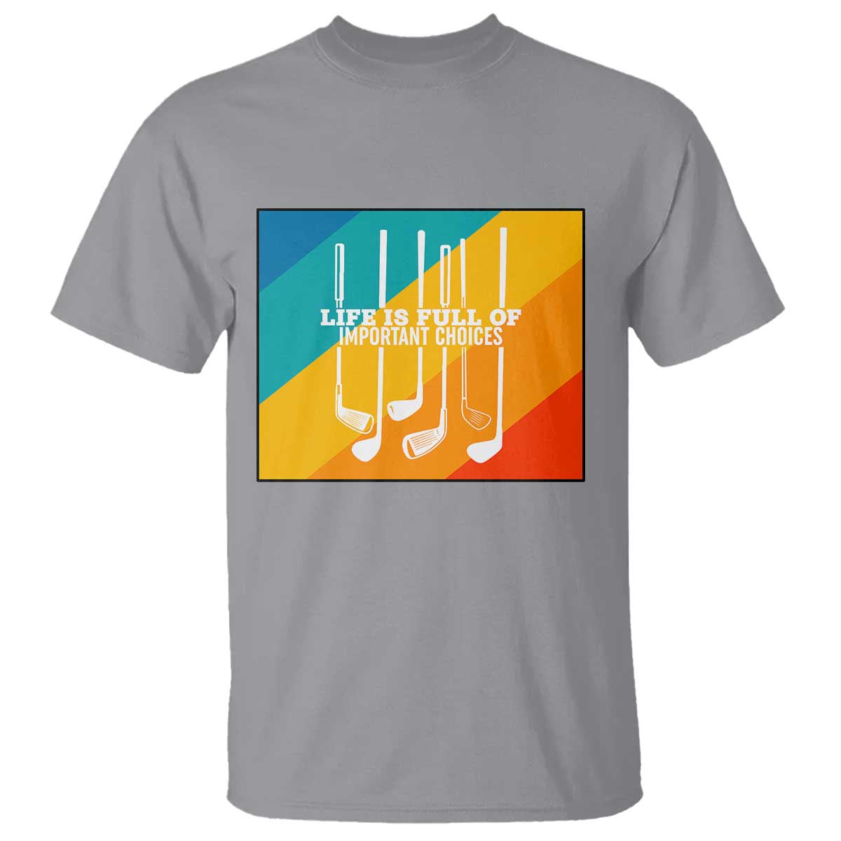 Funny Golf Clubs T Shirt Life Is Full Of Important Choices TS12 Sport Gray Print Your Wear
