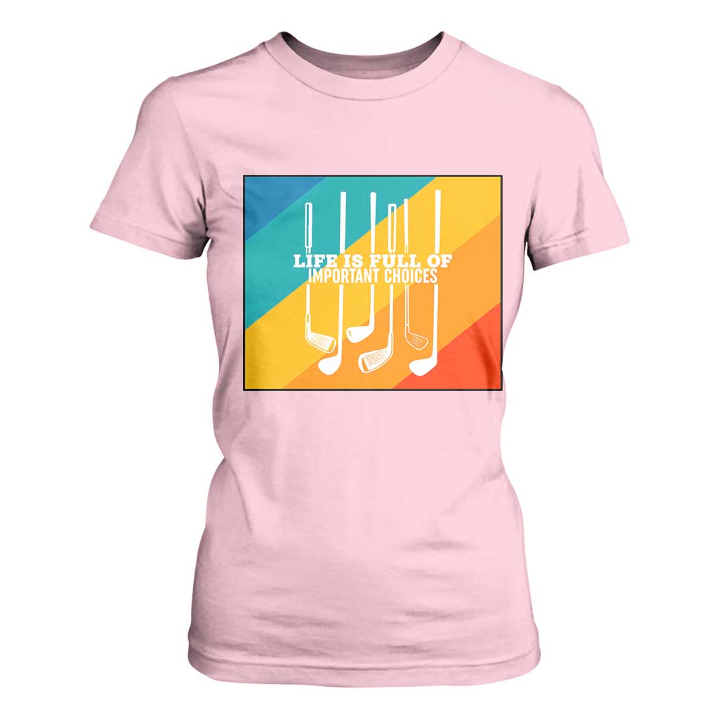 Funny Golf Clubs T Shirt For Women Life Is Full Of Important Choices TS12 Light Pink Print Your Wear
