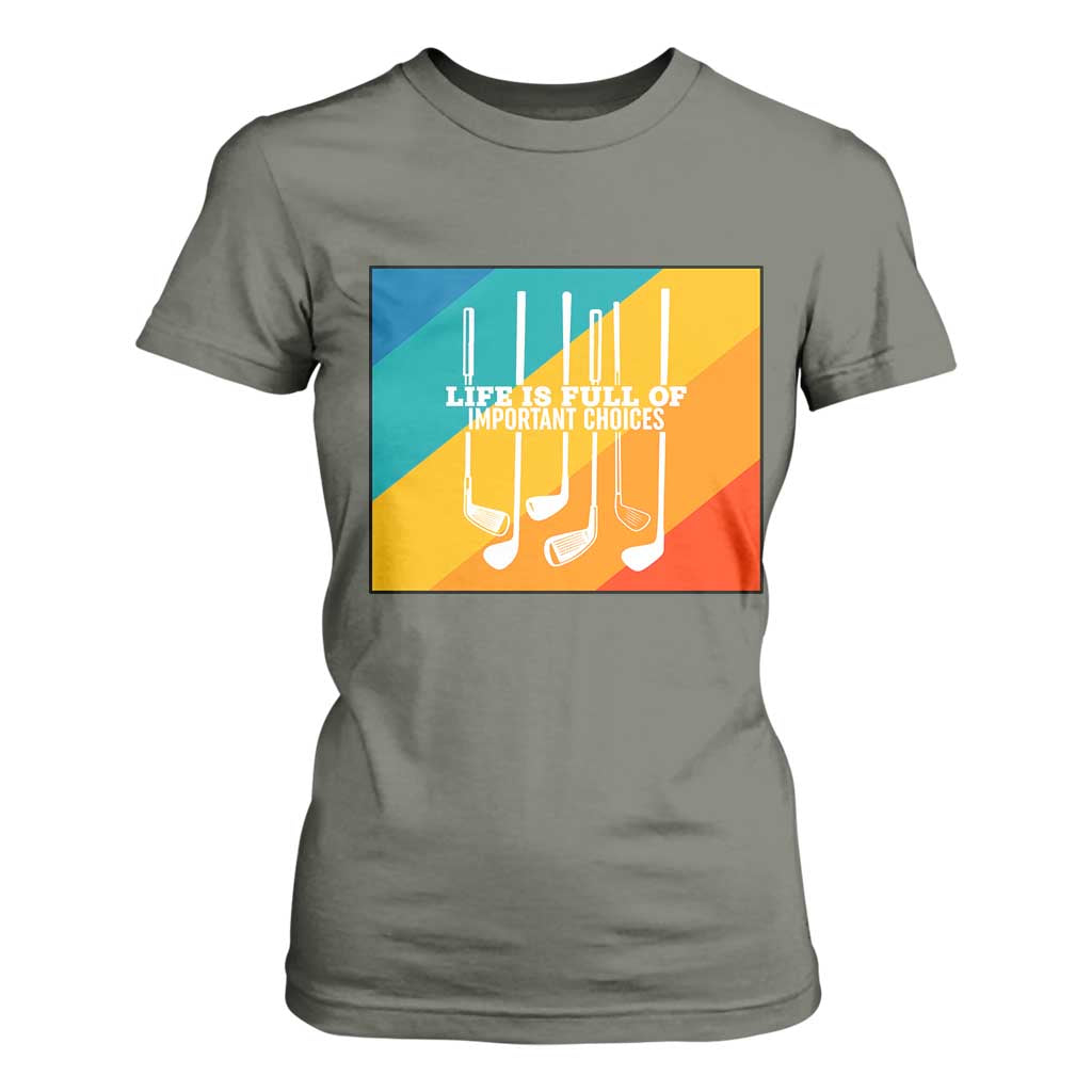 Funny Golf Clubs T Shirt For Women Life Is Full Of Important Choices TS12 Military Green Print Your Wear