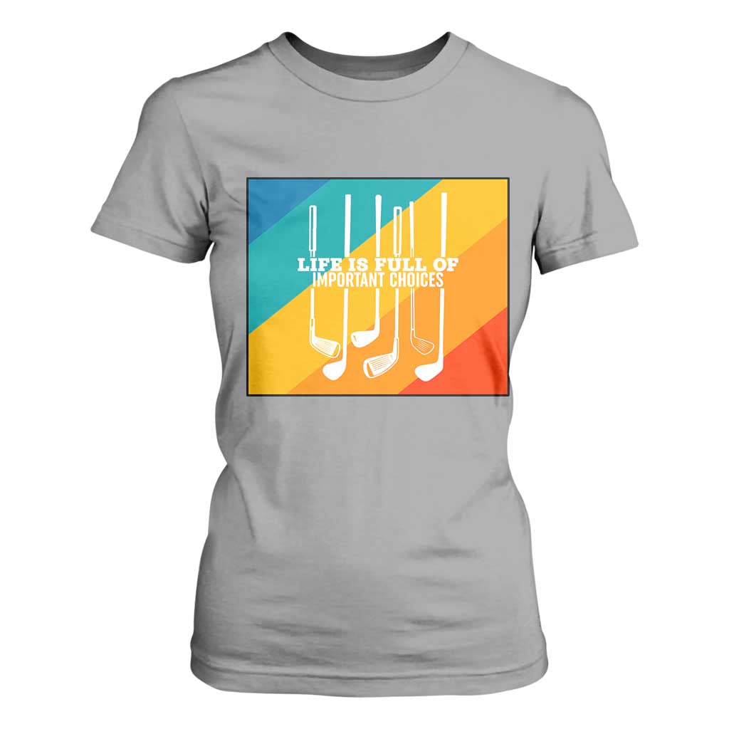 Funny Golf Clubs T Shirt For Women Life Is Full Of Important Choices TS12 Sport Gray Print Your Wear