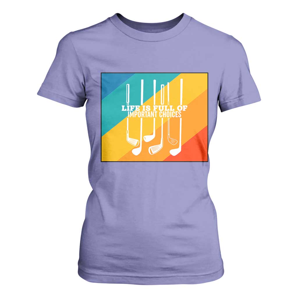 Funny Golf Clubs T Shirt For Women Life Is Full Of Important Choices TS12 Violet Print Your Wear