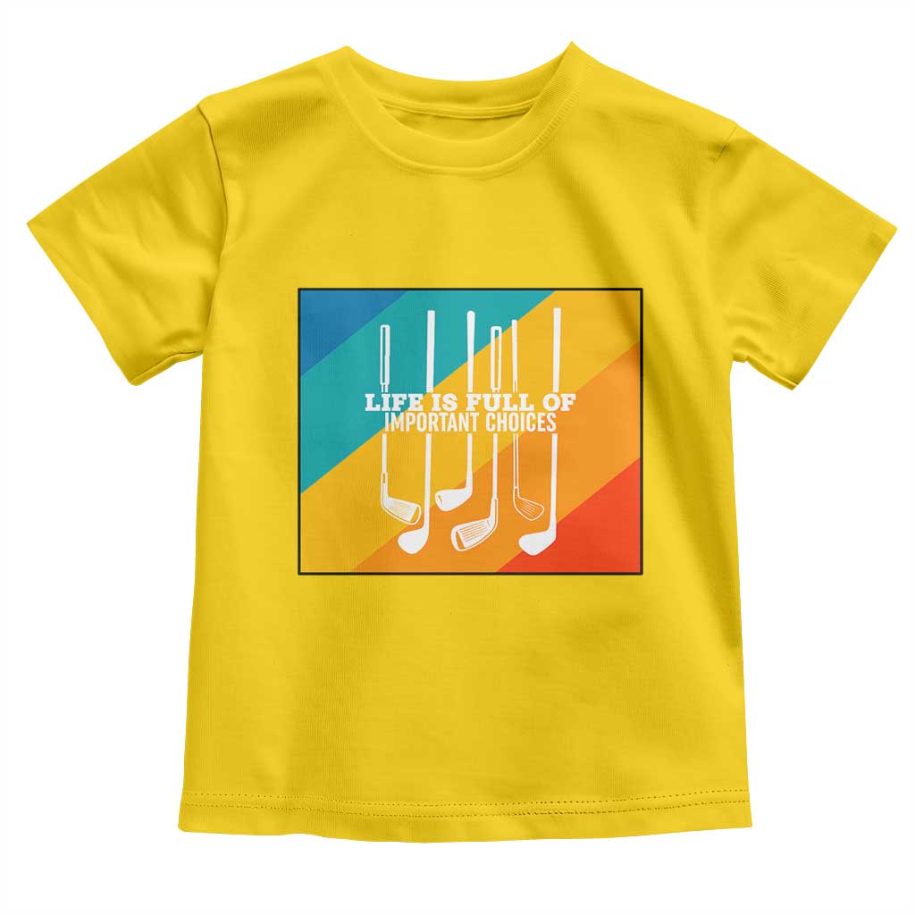 Funny Golf Clubs Toddler T Shirt Life Is Full Of Important Choices TS12 Daisy Print Your Wear