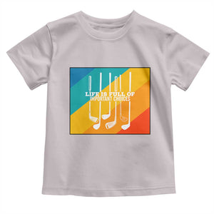 Funny Golf Clubs Toddler T Shirt Life Is Full Of Important Choices TS12 Ice Gray Print Your Wear
