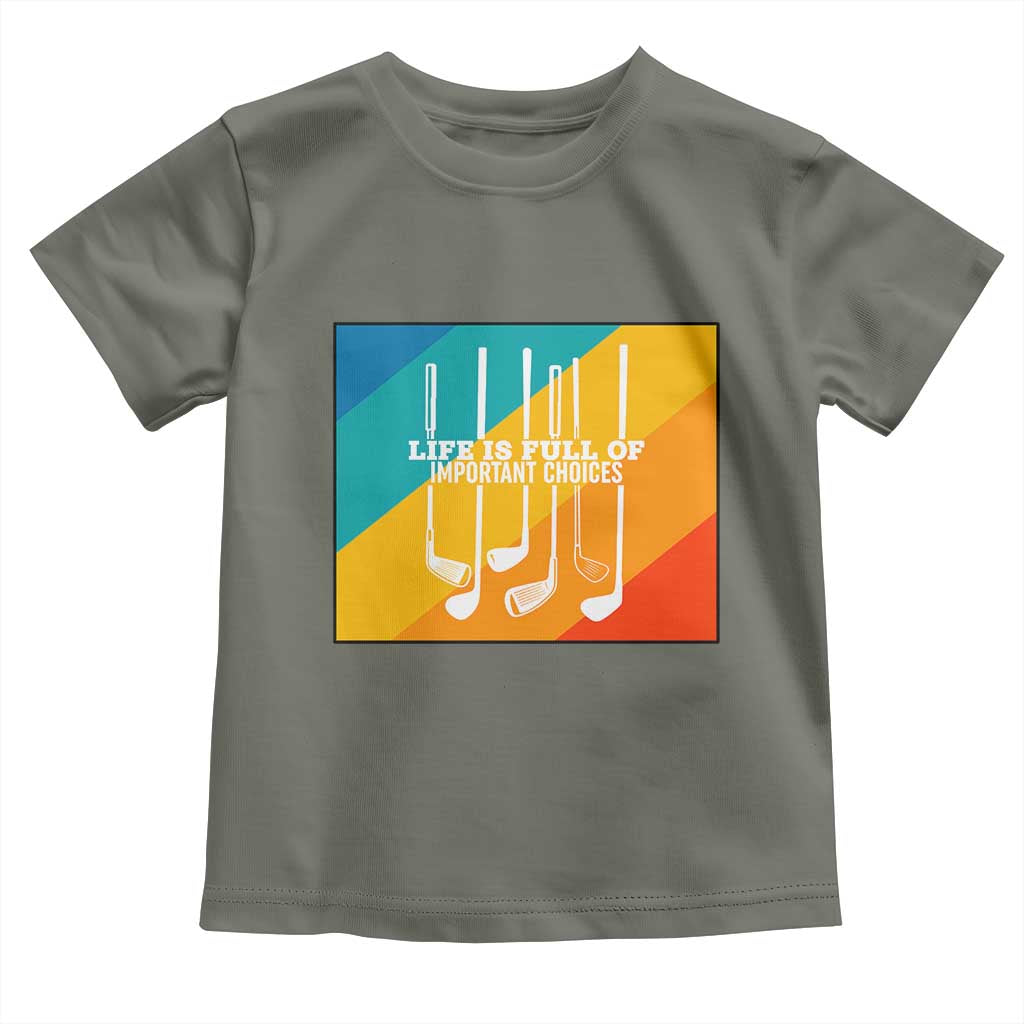 Funny Golf Clubs Toddler T Shirt Life Is Full Of Important Choices TS12 Military Green Print Your Wear