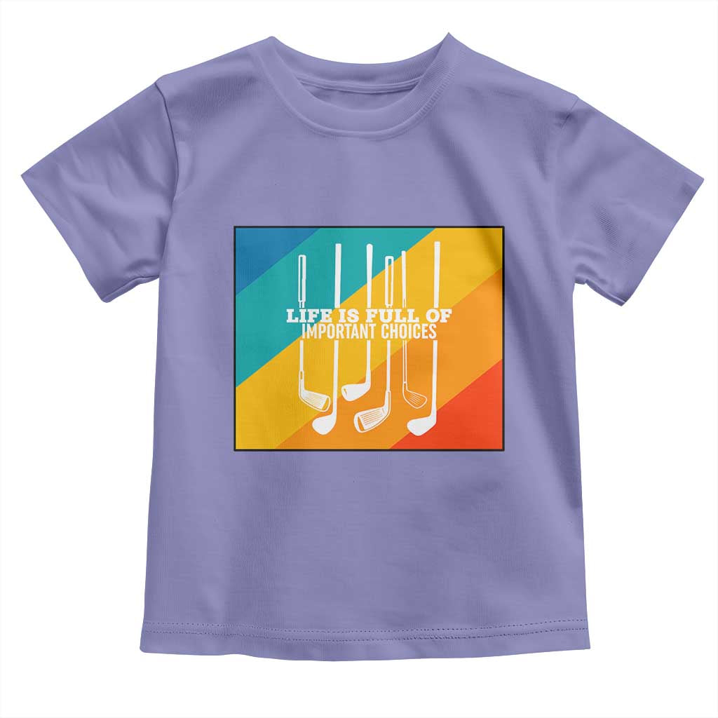 Funny Golf Clubs Toddler T Shirt Life Is Full Of Important Choices TS12 Violet Print Your Wear