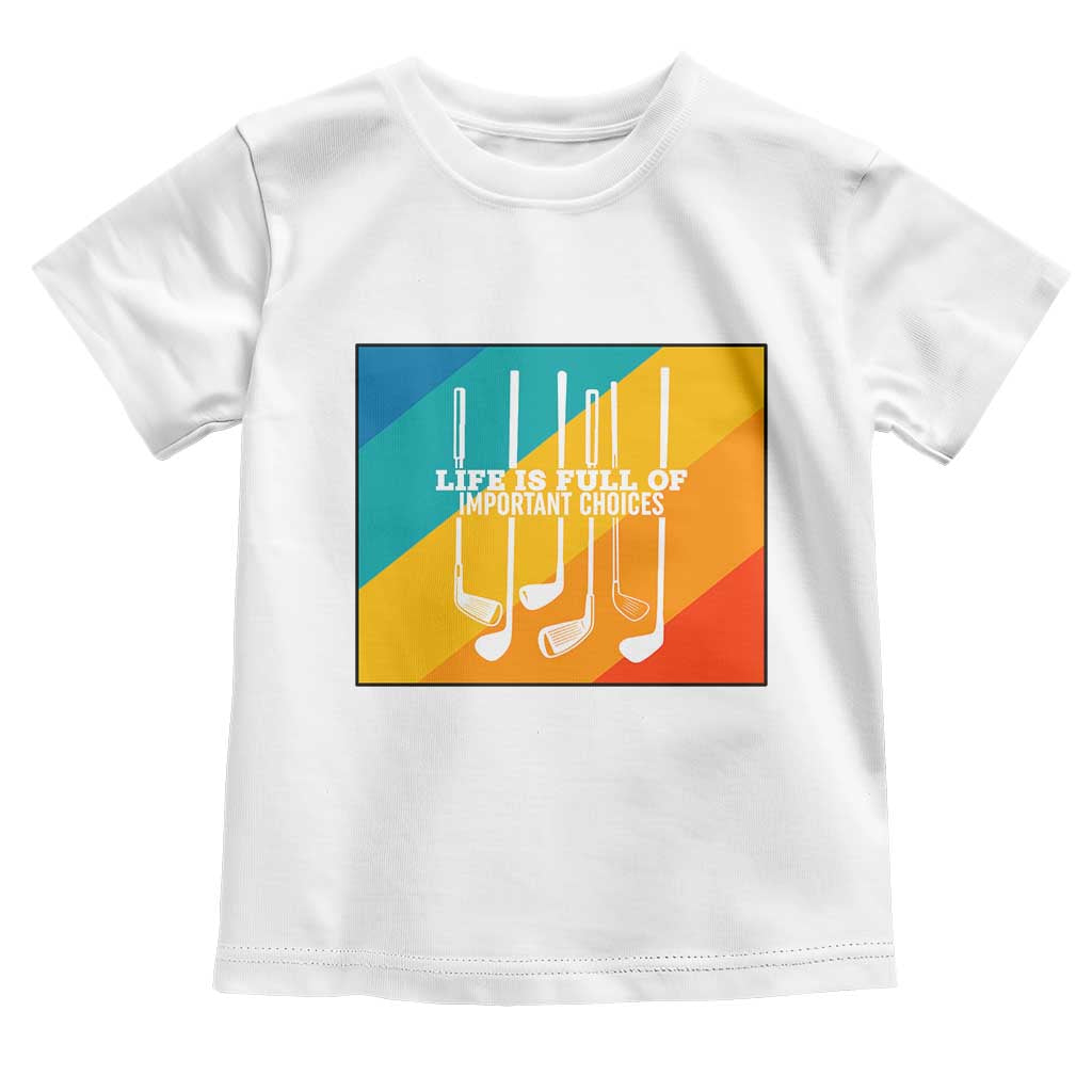 Funny Golf Clubs Toddler T Shirt Life Is Full Of Important Choices TS12 White Print Your Wear
