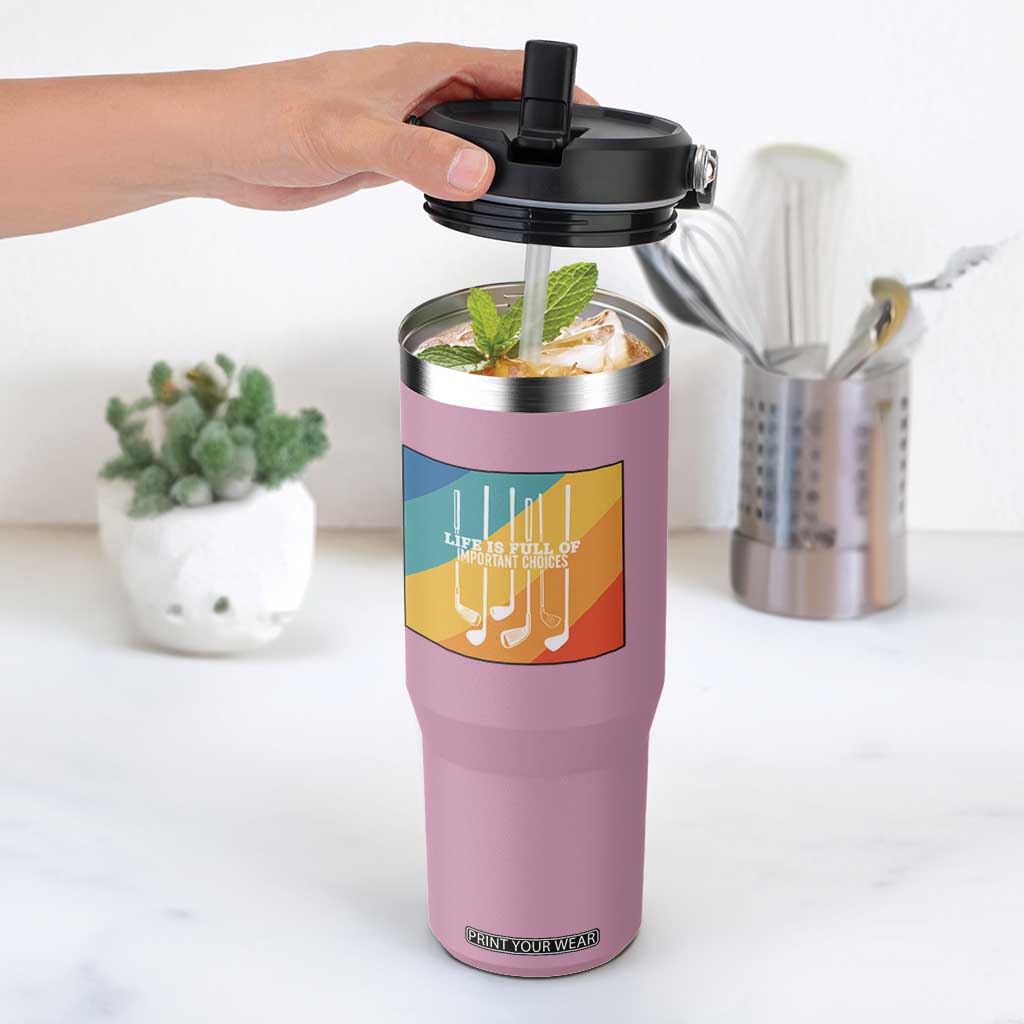 Funny Golf Clubs Flip Straw Tumbler Life Is Full Of Important Choices TS12 One Size: 30 oz Light Pink Print Your Wear