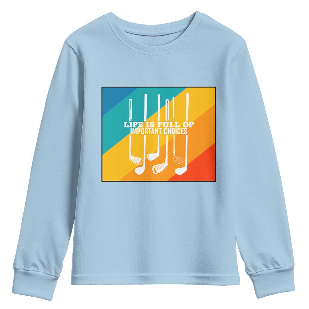 Funny Golf Clubs Youth Sweatshirt Life Is Full Of Important Choices TS12 Light Blue Print Your Wear
