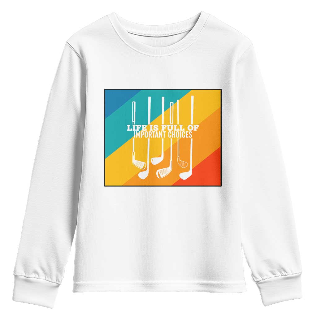 Funny Golf Clubs Youth Sweatshirt Life Is Full Of Important Choices TS12 White Print Your Wear