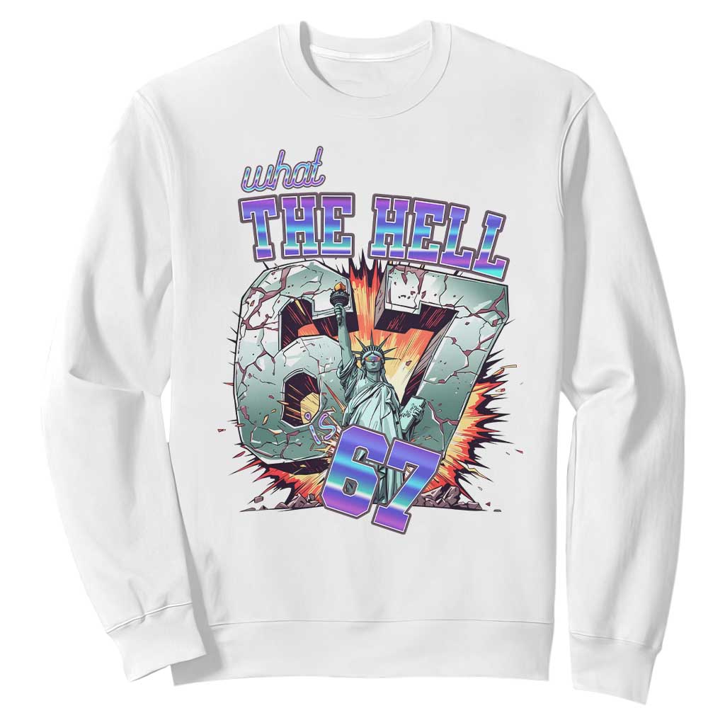 Funny Statue Of Liberty Six Seven Meme Sweatshirt What The Hell Is 67 Gift TS12 White Print Your Wear