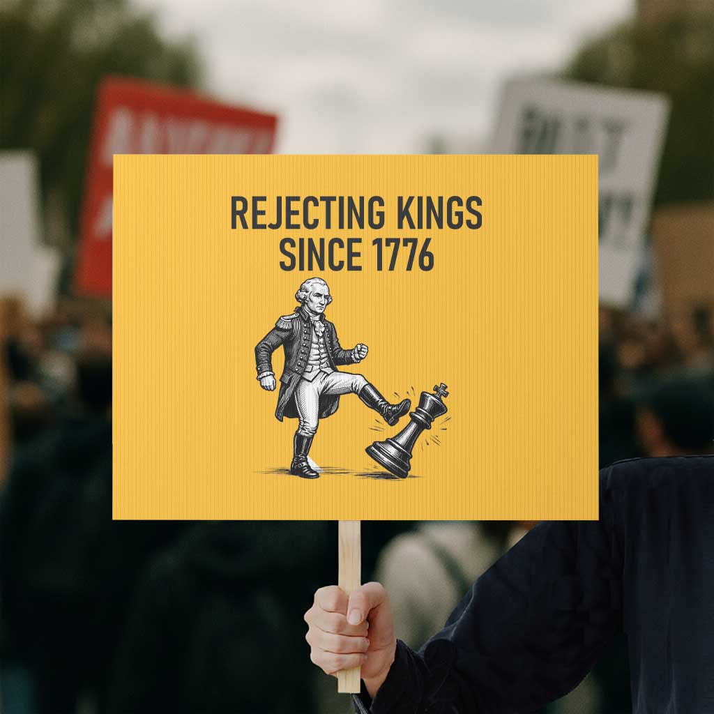 Rejecting Kings Since 1776 Protest Sign Funny George Washington TS12 Horizontal 18
