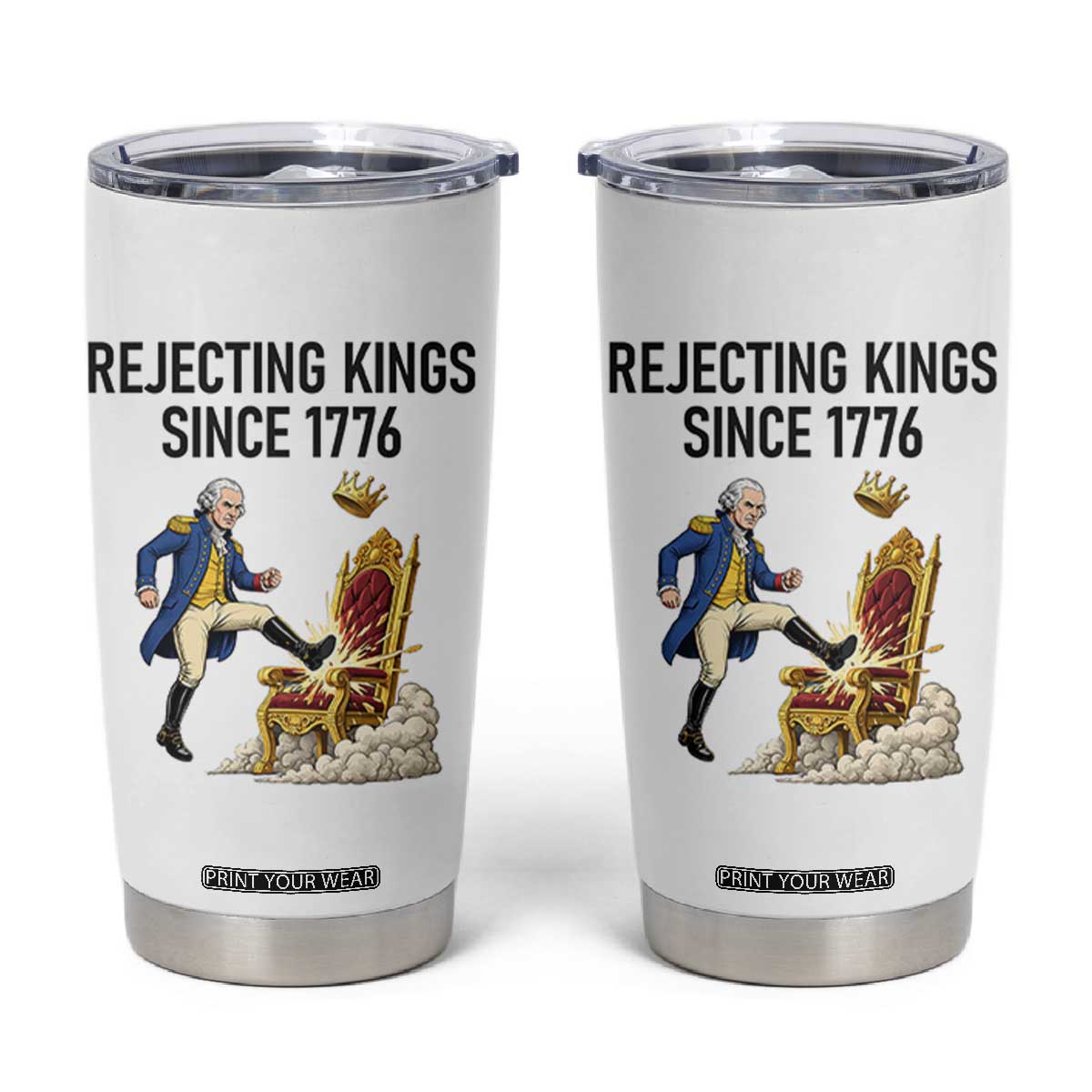 Funny George Washington Protest Tumbler Cup Rejecting Kings Since 1776 TS12 White Print Your Wear