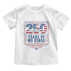 250 Years Of No Kings Toddler T Shirt American Freedom Protest TS12 White Print Your Wear