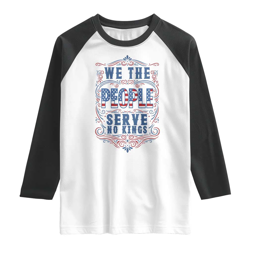 We The People Serve No Kings Raglan Shirt American Patriot Freedom Gift TS12 White Black Print Your Wear