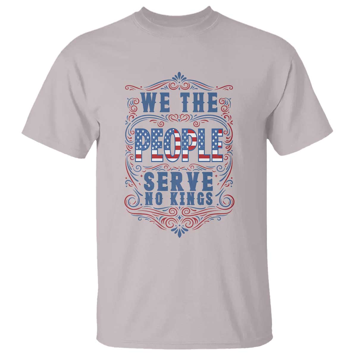 We The People Serve No Kings T Shirt American Patriot Freedom Gift TS12 Ice Gray Print Your Wear