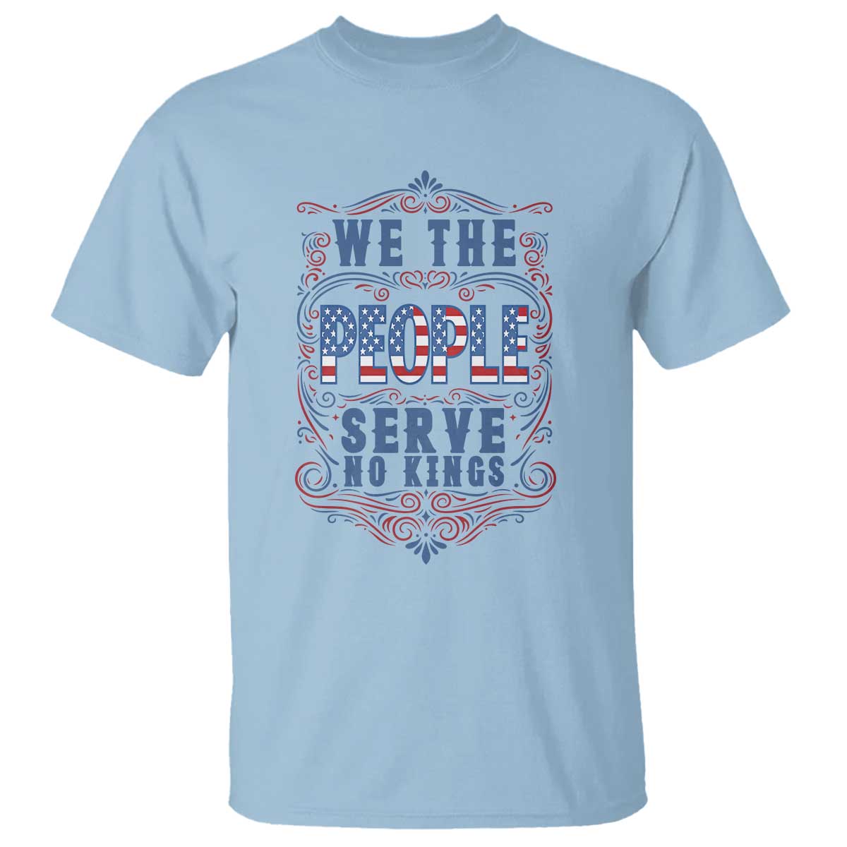 We The People Serve No Kings T Shirt American Patriot Freedom Gift TS12 Light Blue Print Your Wear