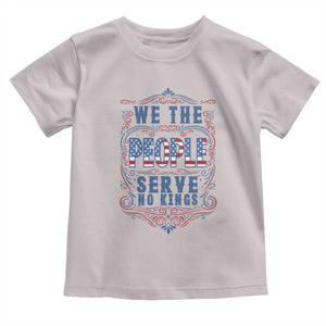We The People Serve No Kings Toddler T Shirt American Patriot Freedom Gift TS12 Ice Gray Print Your Wear