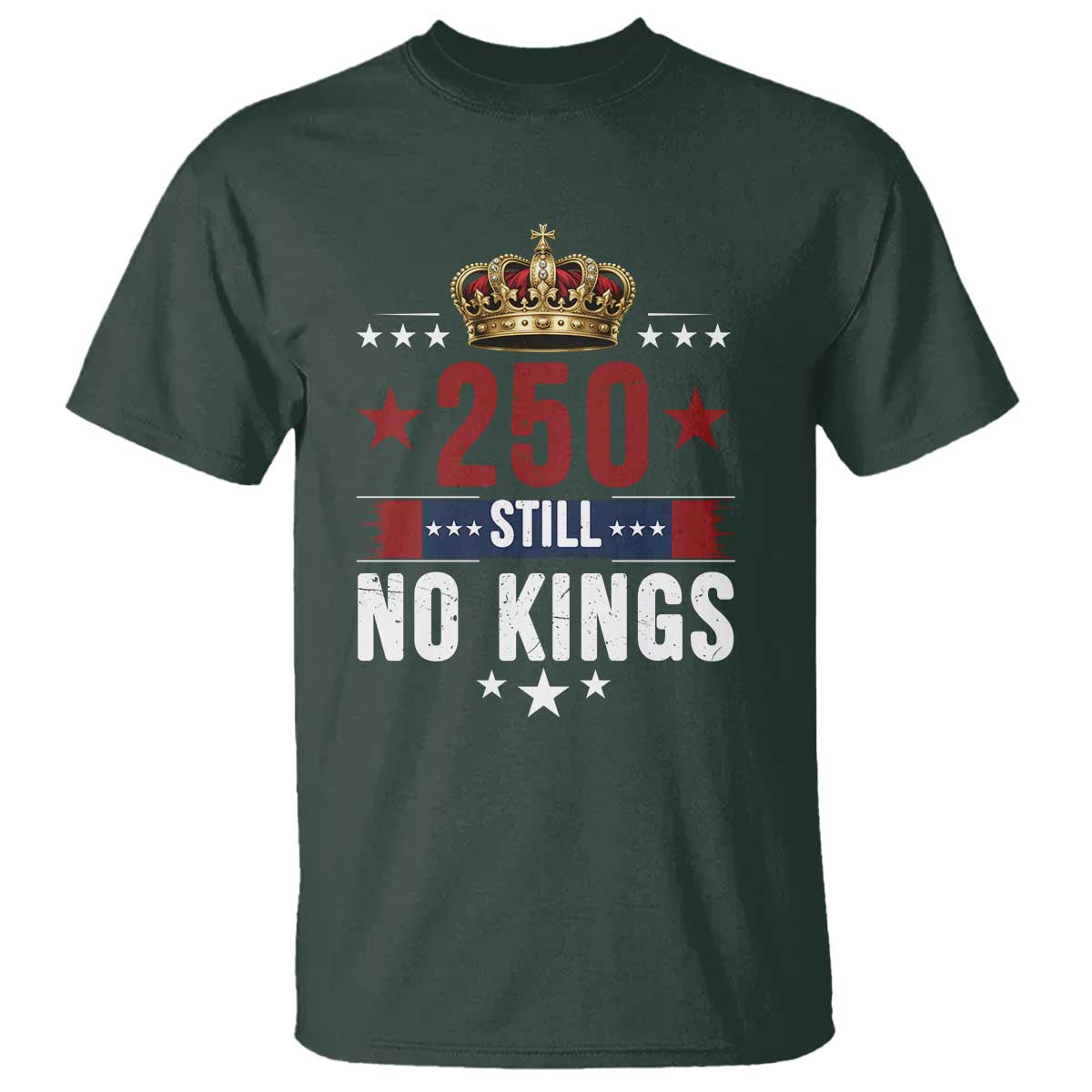 250 Still No Kings T Shirt American Patriot Freedom TS12 Dark Forest Green Print Your Wear